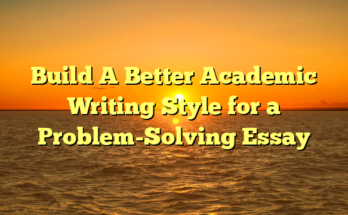 Build A Better Academic Writing Style for a Problem-Solving Essay