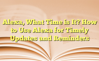 Alexa, What Time is It? How to Use Alexa for Timely Updates and Reminders