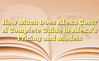 How Much Does Alexa Cost? A Complete Guide to Alexa’s Pricing and Models