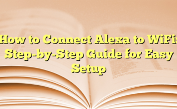 How to Connect Alexa to WiFi: Step-by-Step Guide for Easy Setup