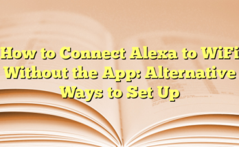 How to Connect Alexa to WiFi Without the App: Alternative Ways to Set Up