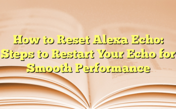 How to Reset Alexa Echo: Steps to Restart Your Echo for Smooth Performance