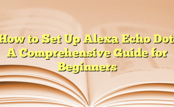 How to Set Up Alexa Echo Dot: A Comprehensive Guide for Beginners