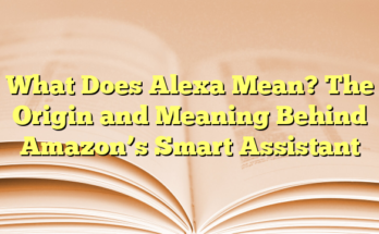 What Does Alexa Mean? The Origin and Meaning Behind Amazon’s Smart Assistant