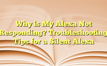 Why is My Alexa Not Responding? Troubleshooting Tips for a Silent Alexa